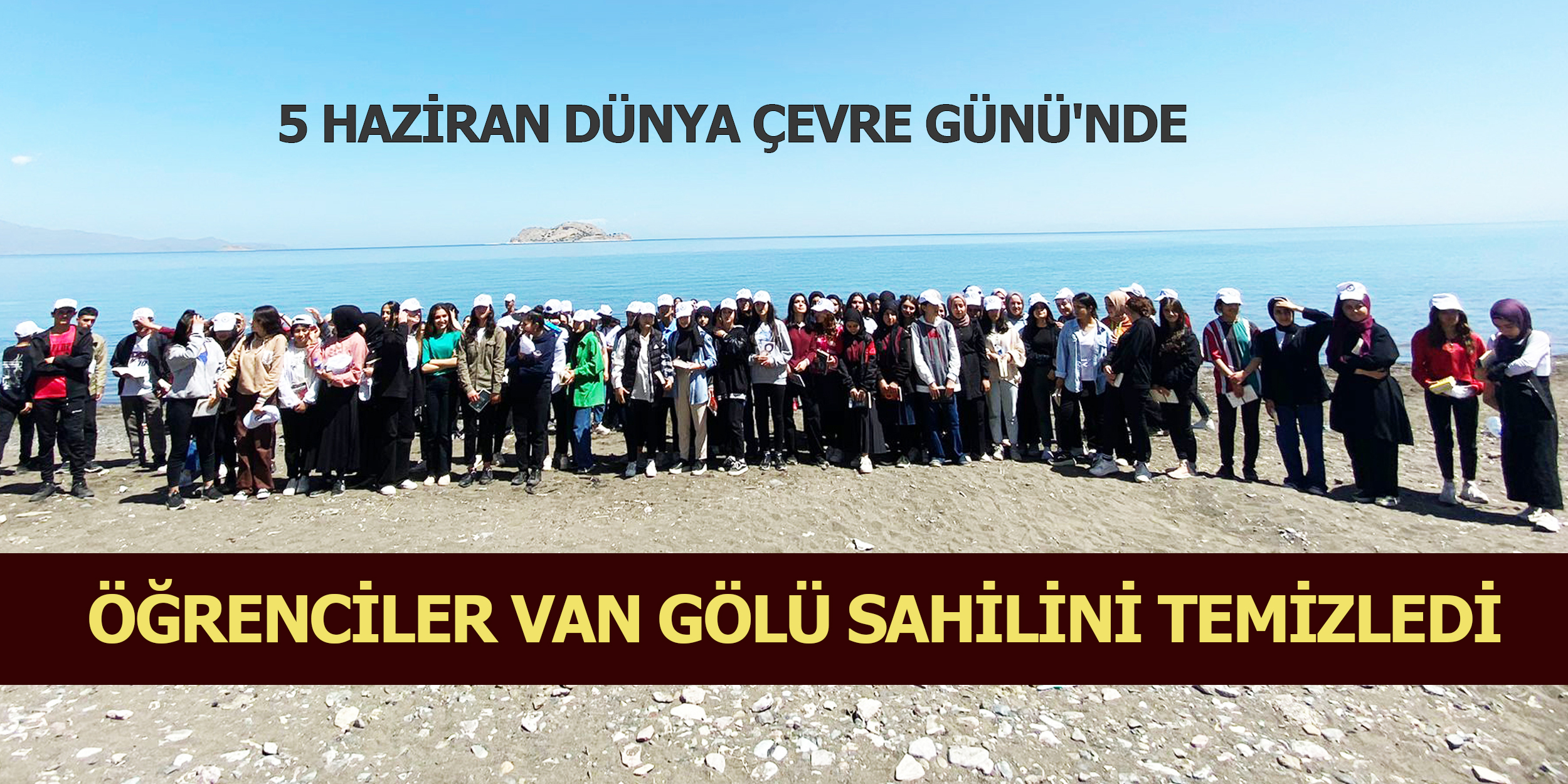 5 HAZİRAN DÜNYA ÇEVRE GÜNÜ’NDE  ÖĞRENCİLER VAN GÖLÜ SAHİLİNİ TEMİZLEDİ