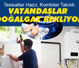 VATANDAŞLAR DOĞALGAZ BEKLİYOR
