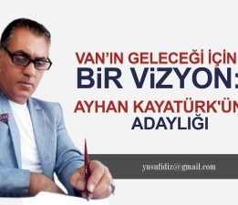 VAN’IN GELECEĞİ İÇİN BİR VİZYON: AYHAN KAYATÜRK’ÜN ADAYLIĞI