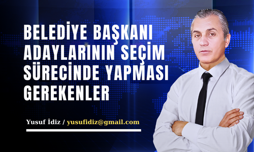 BELEDİYE BAŞKANI ADAYLARININ SEÇİM SÜRECİNDE YAPMASI GEREKENLER