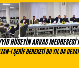 SEYYİD HÜSEYİN ARVAS MEDRESESİ’NDE RAMAZAN-I ŞERİF BEREKETİ BU YIL DA DEVAM ETTİ