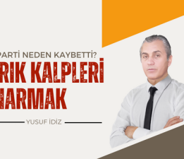 AK PARTİ NEDEN KAYBETTİ? KIRIK KALPLERİ ONARMAK
