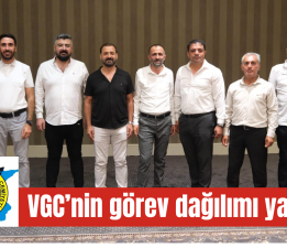 VGC’nin görev dağılımı yapıldı