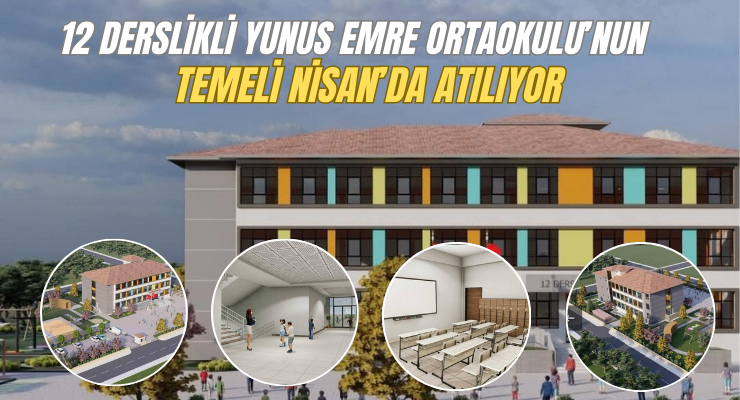 12 Derslikli Yunus Emre Ortaokulu’nun Temeli Nisan’da Atılıyor