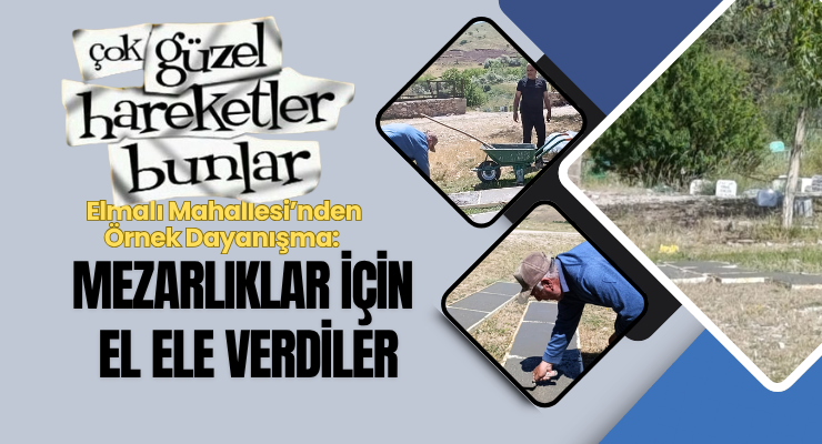 Elmalı Mahallesi’nden Örnek Dayanışma: Mezarlıklar İçin El Ele Verdiler